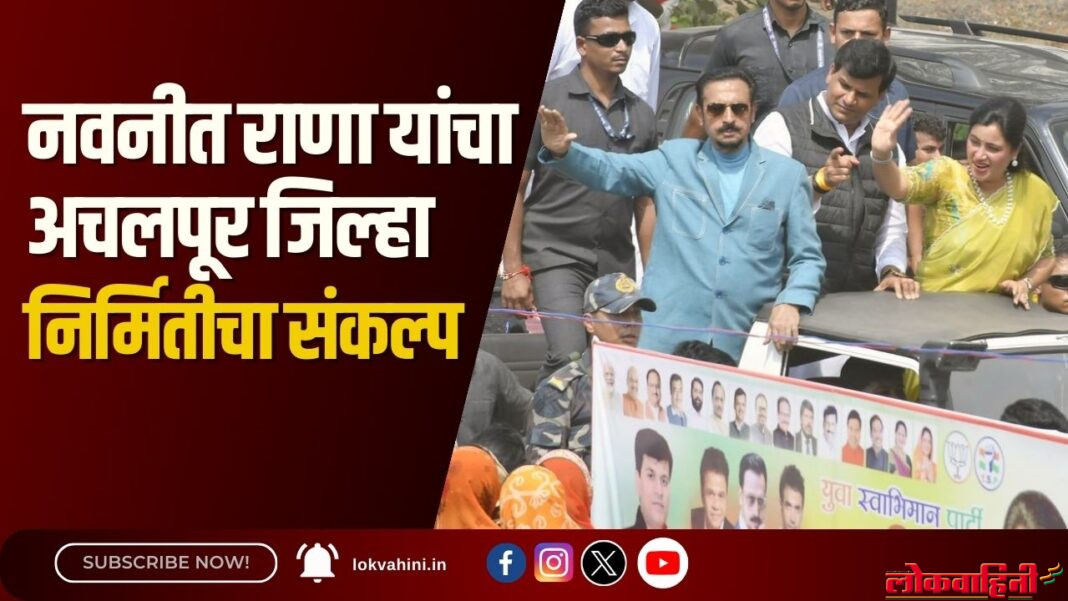 नवनीत राणा यांचा अचलपूर जिल्हा निर्मितीचा संकल्प