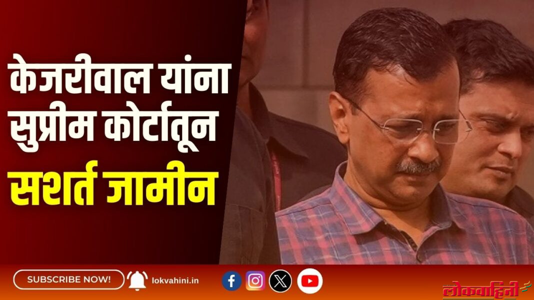 केजरीवाल यांना सुप्रीम कोर्टातून सशर्त जामीन