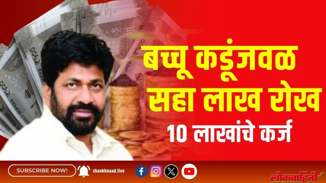 बच्चू-कडूंजवळ-सहा-लाख-रोख-१०-लाखांचे-कर्ज-