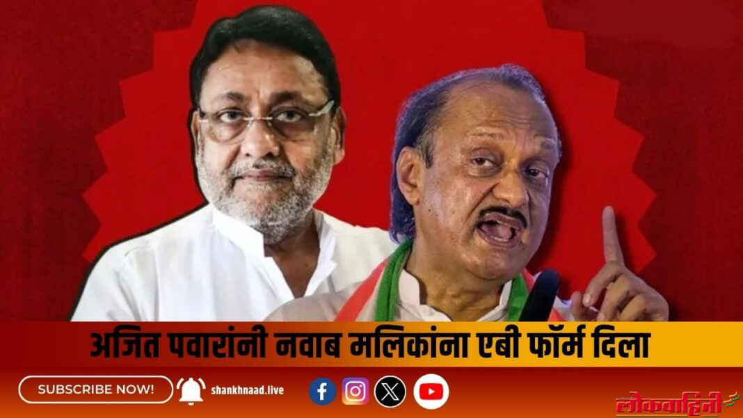भाजपचा विरोध डावलून अजित पवारांनी नवाब मलिकांना एबी फॉर्म दिला